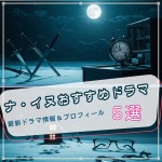 ナイヌ最新作＆おすすめドラマ5選！プロフィールからドラマリストまで完全まとめ